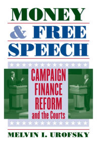 Title: Money and Free Speech: Campaign Finance Reform and the Courts / Edition 1, Author: Melvin I. Urofsky