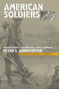 Title: American Soldiers: Ground Combat in the World Wars, Korea, and Vietnam / Edition 1, Author: Peter S. Kindsvatter