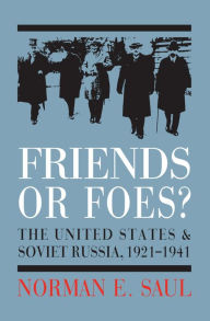 Title: Friends or Foes?: The United States and Soviet Russia, 1921-1941, Author: Norman E. Saul