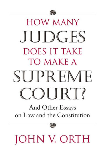 How Many Judges Does It Take to Make a Supreme Court?: And Other Essays on Law and the Constitution