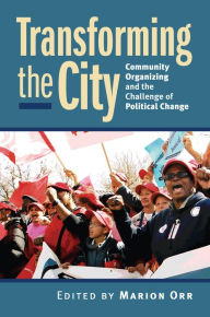 Title: Transforming the City: Community Organizing and the Challenge of Political Change / Edition 1, Author: Marion  Orr
