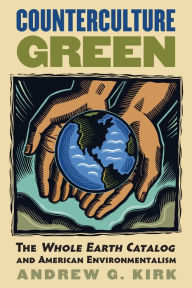 Title: Counterculture Green: The Whole Earth Catalog and American Environmentalism / Edition 1, Author: Andrew G. Kirk