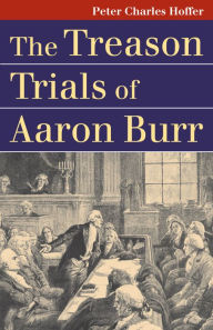 Title: The Treason Trials of Aaron Burr / Edition 1, Author: Peter Charles Hoffer