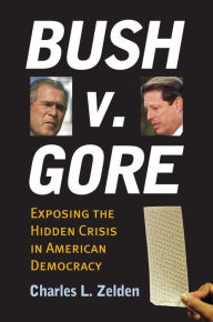 Title: Bush v. Gore: Exposing the Hidden Crisis in American Democracy, Author: Charles L. Zelden