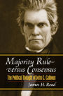 Majority Rule versus Consensus: The Political Thought of John C. Calhoun