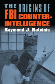 Title: The Origins of FBI Counterintelligence, Author: Raymond J. Batvinis