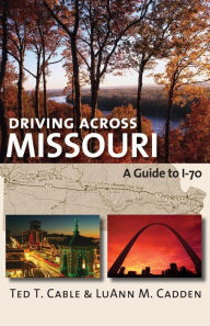 Title: Driving across Missouri: A Guide to I-70, Author: Ted T. Cable