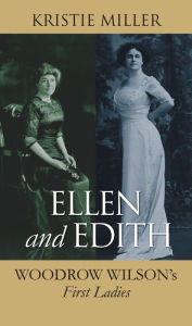 Title: Ellen and Edith: Woodrow Wilson's First Ladies, Author: Kristie Miller