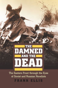 Title: The Damned and the Dead: The Eastern Front through the Eyes of the Soviet and Russian Novelists, Author: Frank Ellis