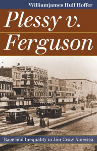 Title: Plessy v. Ferguson: Race and Inequality in Jim Crow America, Author: WilliamJames Hull Hoffer