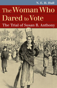 Title: The Woman Who Dared to Vote: The Trial of Susan B. Anthony, Author: N. E. H. Hull