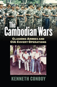 Title: The Cambodian Wars: Clashing Armies and CIA Covert Operations, Author: Kenneth Conboy
