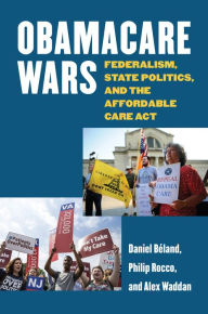 Title: Obamacare Wars: Federalism, State Politics, and the Affordable Care Act, Author: Daniel Beland