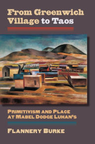 Title: From Greenwich Village to Taos: Primitivism and Place at Mabel Dodge Luhan's, Author: Flannery Burke