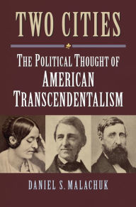 Title: Two Cities: The Political Thought of American Transcendentalism, Author: Daniel S. Malachuk