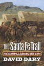 The Santa Fe Trail: Its History, Legends, and Lore