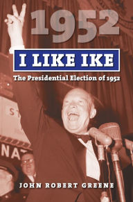 Title: I Like Ike: The Presidential Election of 1952, Author: John Robert Greene