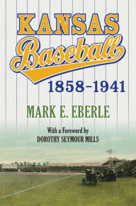 Title: Kansas Baseball, 1858-1941, Author: Mark Eberle
