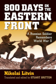 Title: 800 Days on the Eastern Front: A Russian Soldier Remembers World War II, Author: Nikolai Litvin