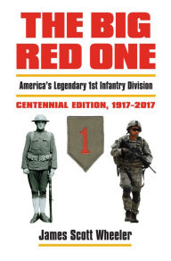 Title: The Big Red One: America's Legendary 1st Infantry Division<br>Centennial Edition, 1917-2017, Author: First Division Museum at Cantigny