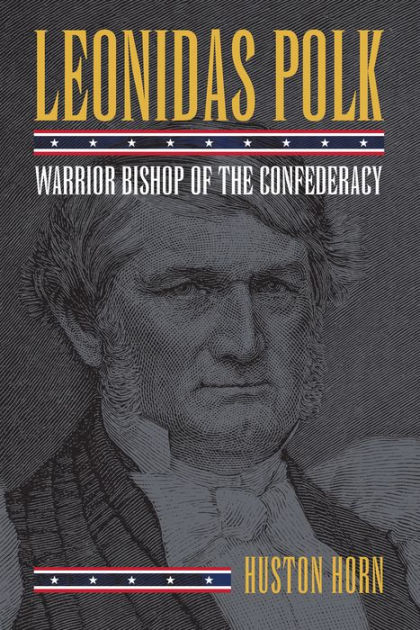 Leonidas Polk Warrior Bishop Of The Confederacy By Huston Horn