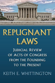 Title: Repugnant Laws: Judicial Review of Acts of Congress from the Founding to the Present, Author: Keith E. Whittington