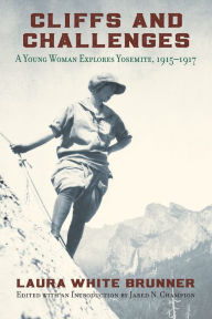Title: Cliffs and Challenges: A Young Woman Explores Yosemite, 1915-1917, Author: Laura White Brunner