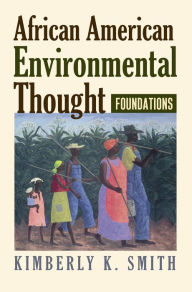 Title: African American Environmental Thought: Foundations, Author: Kimberly K. Smith