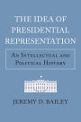 The Idea of Presidential Representation: An Intellectual and Political History
