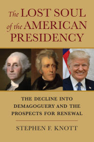 Download pdf books for free The Lost Soul of the American Presidency: The Decline into Demagoguery and the Prospects for Renewal in English 9780700628506  by Stephen F. Knott