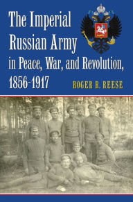 It pdf books download The Imperial Russian Army in Peace, War, and Revolution, 1856-1917 by Roger R. Reese (English literature)