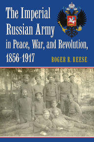 Best ebooks 2013 download The Imperial Russian Army in Peace, War, and Revolution, 1856-1917 by Roger R. Reese (English Edition) 9780700628605