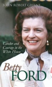 Title: Betty Ford: Candor and Courage in the White House, Author: John Robert Greene