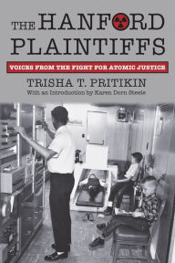 Download free ebooks in pdf format The Hanford Plaintiffs: Voices from the Fight for Atomic Justice by Trisha T. Pritikin, Richard C. Eymann (Foreword by) (English literature)