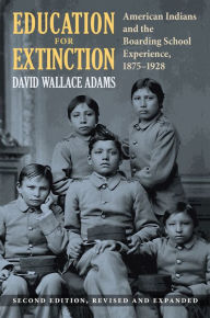 Title: Education for Extinction: American Indians and the Boarding School Experience, 1875-1928, Author: David Wallace Adams