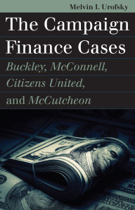 Title: The Campaign Finance Cases: Buckley, McConnell, Citizens United, and McCutcheon, Author: Melvin I. Urofsky