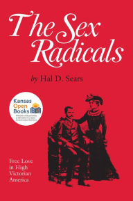 Title: The Sex Radicals: Free Love in High Victorian America, Author: Hal D. Sears