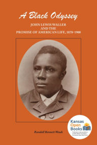 Title: A Black Odyssey: John Lewis Waller and the Promise of American Life, 1878-1900, Author: Randall Bennett Woods