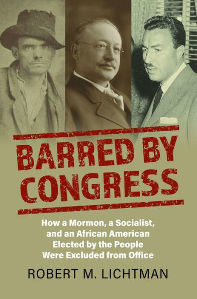 Barred by Congress: How a Mormon, a Socialist, and an African American Elected by the People Were Excluded from Office