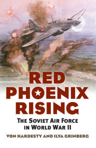 Title: Red Phoenix Rising: The Soviet Air Force in World War II, Author: Von Hardesty