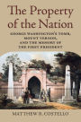 The Property of the Nation: George Washington's Tomb, Mount Vernon, and the Memory of the First President
