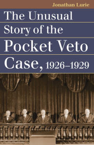 Title: The Unusual Story of the Pocket Veto Case, 1926-1929, Author: Jonathan Lurie