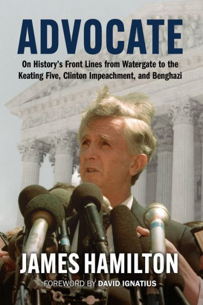 Advocate: On History's Front Lines from Watergate to the Keating Five, Clinton Impeachment, and Benghazi