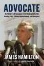 Advocate: On History's Front Lines from Watergate to the Keating Five, Clinton Impeachment, and Benghazi