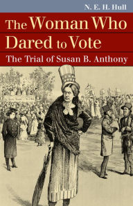 Title: The Woman Who Dared to Vote: The Trial of Susan B. Anthony, Author: N. E. H. Hull