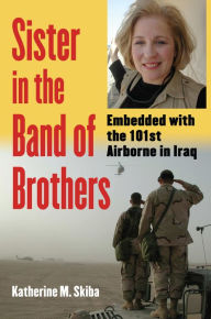 Title: Sister in the Band of Brothers: Embedded with the 101st Airborne in Iraq, Author: Katherine M. Skiba
