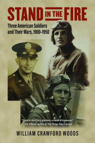 Title: Stand in the Fire: Three American Soldiers and Their Wars, 1900-1950, Author: William Crawford Woods