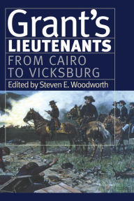 Title: Grant's Lieutenants: From Cairo to Vicksburg, Author: Steven E. Woodworth