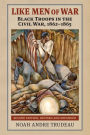 Like Men of War: Black Troops in the Civil War, 1862-1865