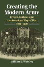 Creating the Modern Army: CitizenSoldiers and the American Way of War, 1919-1939